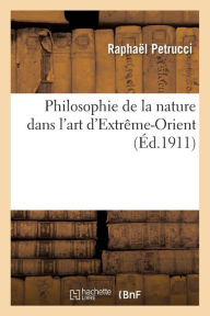 Philosophie de la nature dans l'art d'Extrême-Orient PETRUCCI-R Author