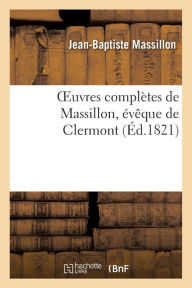 Oeuvres complètes de Massillon, évêque de Clermont. Tome 3 MASSILLON-J-B Author