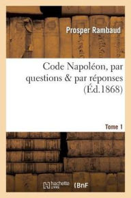 Code Napoléon, par questions par réponses. Tome 1 RAMBAUD-P Author