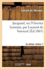 Jacquard, ou l'Ouvrier lyonnais, 2e édition. Edition 7 DE VOIVREUL-L Author