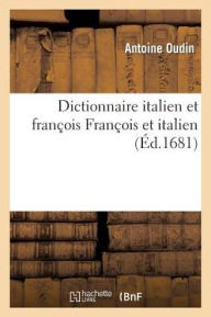 Dictionnaire Italien Et Francois [-Francois Et Italien] - Antoine Oudin
