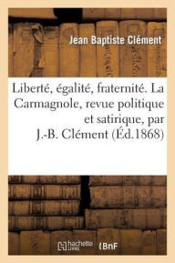 Liberté, égalité, fraternité. La Carmagnole, revue politique et satirique, par J.-B. Clément SANS AUTEUR Author