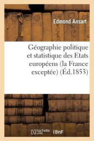 Geographie Politique Et Statistique Des Etats Europeens (La France Exceptee): Enseignement Historique Et Geographique...