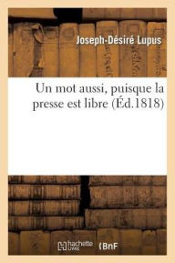 Un Mot Aussi, Puisque La Presse Est Libre... Par Joseph-Desire, Chevalier-Primat Lupus