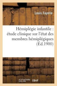 Hemiplegie Infantile: Etude Clinique Sur L'Etat Des Membres Hemiplegiques - Fayolle
