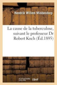 La cause de la tuberculose, suivant le professeur Dr Robert Koch (Sciences)