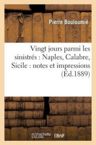 Vingt Jours Parmi Les Sinistres: Naples, Calabre, Sicile: Notes Et Impressions - Pierre Bouloumie