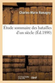 Etude Sommaire Des Batailles D'Un Siecle = A0/00tude Sommaire Des Batailles D'Un Sia]cle - Romagny