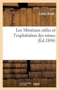Les Mineraux Utiles Et L'Exploitation Des Mines = Les Mina(c)Raux Utiles Et L'Exploitation Des Mines - Knab