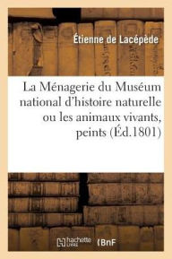 La Menagerie Du Museum National D'Histoire Naturelle Ou Les Animaux Vivants, Peints - Etienne de Lacepede