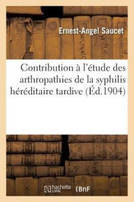 Contribution A L'Etude Des Arthropathies de La Syphilis Hereditaire Tardive
