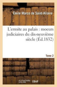 L'Ermite Au Palais: Moeurs Judiciaires Du Dix-Neuvieme Siecle - Emile Marco de Saint-Hilaire