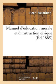 Manuel D'Education Morale Et D'Instruction Civique = Manuel D'A(c)Ducation Morale Et D'Instruction Civique - Henri Baudrillart