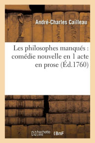 Les Philosophes Manques: Comedie Nouvelle En 1 Acte En Prose - Andre-Charles Cailleau