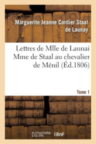 Lettres de Mlle de Launai Mme de Staal Au Chevalier de Menil Tome 1 - Marguerite Jeanne Cordi Staal De Launay