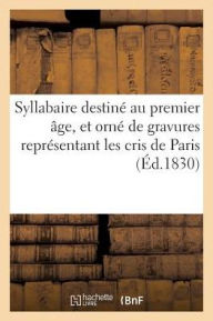 Syllabaire destiné au premier âge, et orné de gravures représentant les cris de Paris (Sciences Sociales)