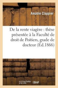 De la rente viagère: thèse présentée à la Faculté de droit de Poitiers pour obtenir le grade (Sciences Sociales)