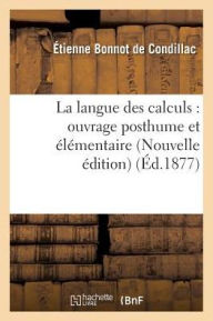 La Langue Des Calculs: Ouvrage Posthume Et Elementaire Nouvelle Edition - Etienne Bonnot De Condillac