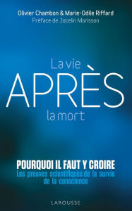 La vie après la mort : pourquoi il faut y croire: Les preuves scientifiques pour la survie de la conscience Olivier Chambon Author