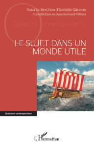 Le sujet dans un monde utile Isabelle Garzino Author