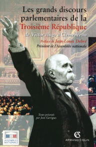 Les grands discours parlementaires de la Troisième République: de Victor Hugo à Clemenceau (1870-1914) - Jean Garrigues