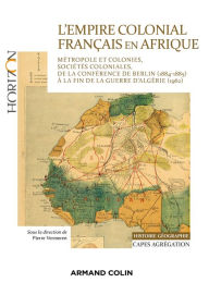 L'Empire colonial français en Afrique - Capes Histoire-Géographie: Métropole et colonies, sociétés coloniales, de la conférence de Berlin (1884-