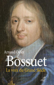 Bossuet, la voix du Grand Siècle - Arnaud Odier