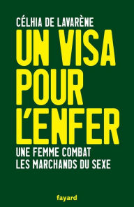Un visa pour l'enfer: Une femme combat les marchands du sexe - Celhia Lavarène de