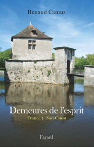 Demeures de l'esprit II La France du Sud-Ouest Renaud Camus Author