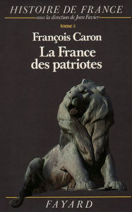 La France des patriotes: Histoire de France (1851-1918) FranÃ§ois Caron Author