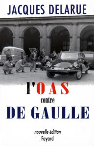 L'O.A.S. contre de Gaulle Jacques Delarue Author