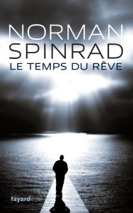 Le Temps du rÃªve: traduit de l'anglais par Roland C. Wagner et Sylvie Denis Norman Spinrad Author