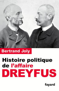 Histoire politique de l'affaire Dreyfus - Bertrand Joly