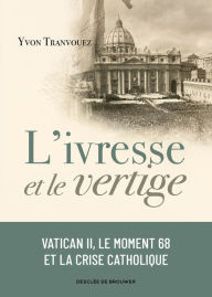 L'ivresse et le vertige: Vatican II, le moment 68 et la crise catholique (1960-1980) Yvon Tranvouez Author