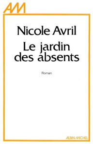 Le Jardin des absents Nicole Avril Author