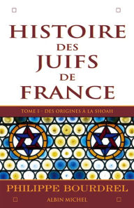 Histoire des Juifs de France - tome 1: Des origines à la Shoah Philippe Bourdrel Author