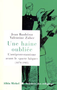 Une haine oubliée: L'antiprotestantisme avant le