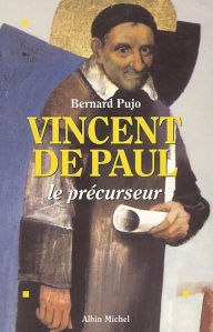 Vincent de Paul le précurseur Bernard Pujo Author