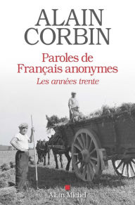 Paroles de français anonymes: Au c ur des années trente Alain Corbin Author