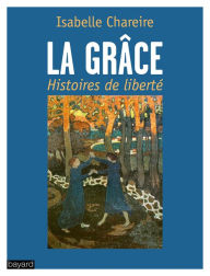 La grÃ¢ce, histoires de libertÃ© Isabelle Chareire Author