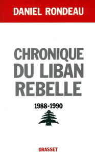Chronique du Liban rebelle, 1988-1990 - Daniel Rondeau