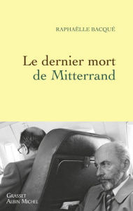 Le dernier mort de Mitterrand Raphaëlle Bacqué Author