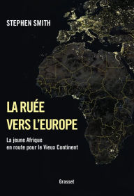 La ruÃ©e vers l'Europe: La jeune Afrique en route pour le Vieux Continent Stephen Smith Author