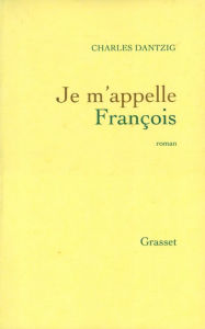 Je m'appelle FranÃ§ois Charles Dantzig Author