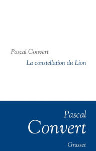 La Constellation du Lion: Collection littÃ©raire dirigÃ©e par Martine Saada Pascal Convert Author