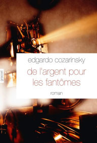 De l'argent pour les fantômes: Traduit de l'espagnol (Argentine) par Jean-Marie Saint Lu Edgardo Cozarinsky Author