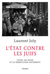 L'État contre les juifs: Vichy, les nazis et la persécution antisémite - Laurent Joly