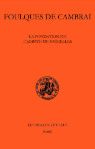 La Fondation de l'abbaye de Vaucelles Foulques de Cambrai Author