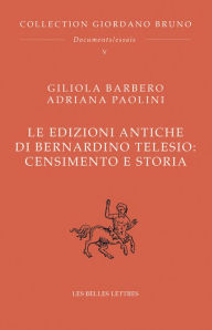 Le edizioni antiche di Bernardino Telesio: Censimento e storia Giliola Barbero Author