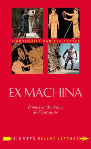 Ex Machina: Machines, automates et robots dans l'Antiquite Bernadette Choppin Author